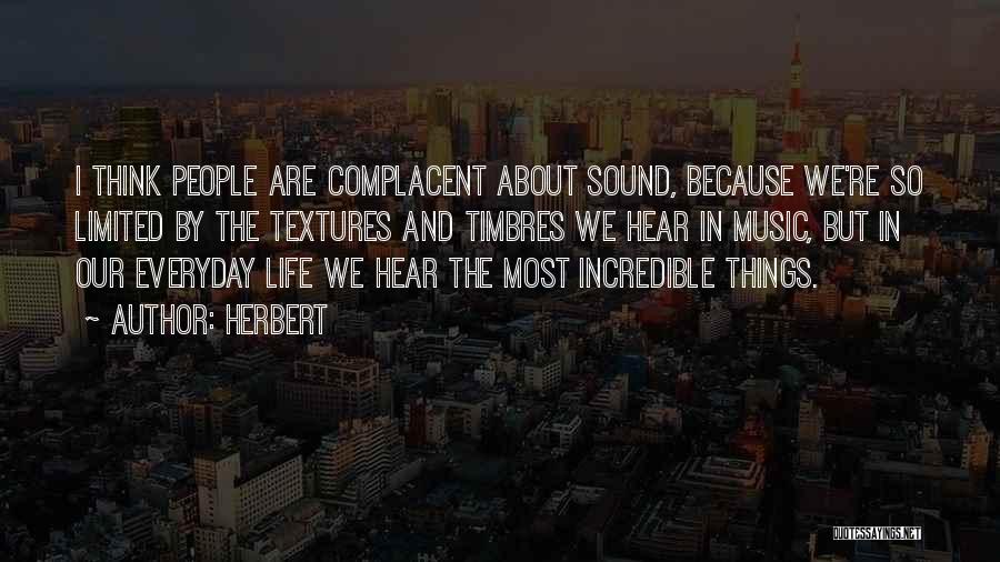 Herbert Quotes: I Think People Are Complacent About Sound, Because We're So Limited By The Textures And Timbres We Hear In Music,