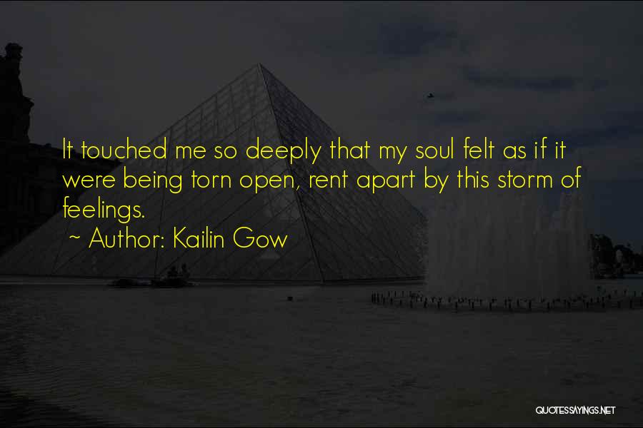 Kailin Gow Quotes: It Touched Me So Deeply That My Soul Felt As If It Were Being Torn Open, Rent Apart By This