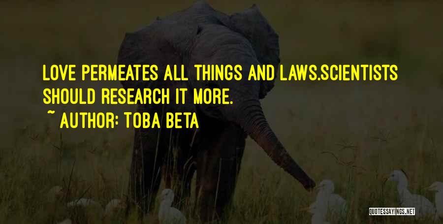 Toba Beta Quotes: Love Permeates All Things And Laws.scientists Should Research It More.