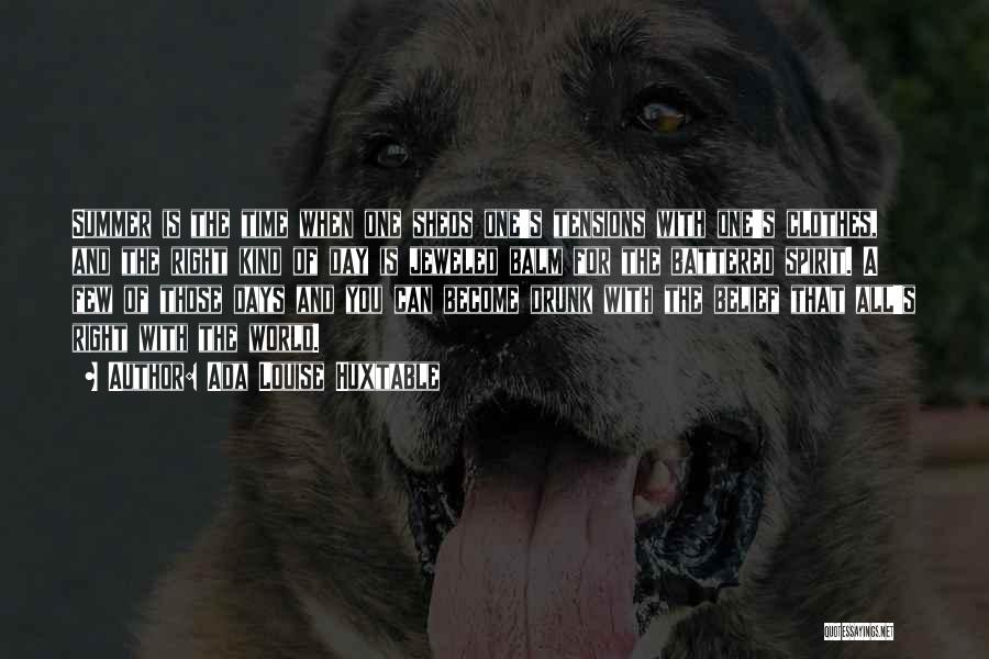 Ada Louise Huxtable Quotes: Summer Is The Time When One Sheds One's Tensions With One's Clothes, And The Right Kind Of Day Is Jeweled