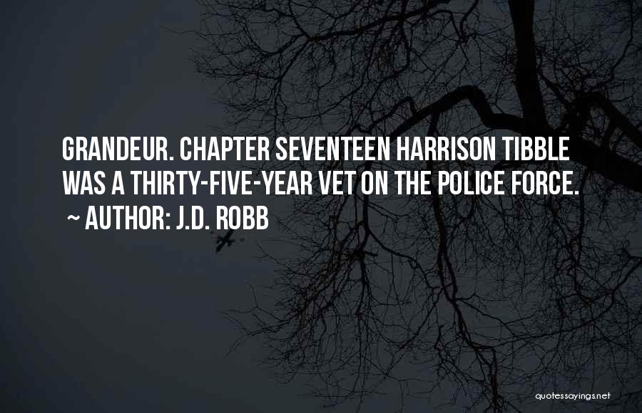 J.D. Robb Quotes: Grandeur. Chapter Seventeen Harrison Tibble Was A Thirty-five-year Vet On The Police Force.