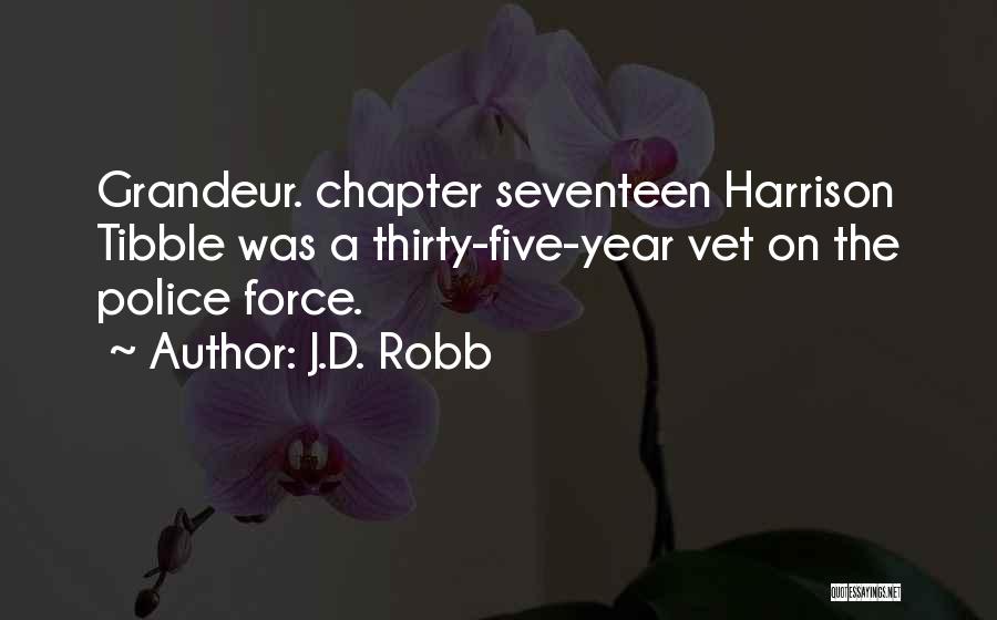 J.D. Robb Quotes: Grandeur. Chapter Seventeen Harrison Tibble Was A Thirty-five-year Vet On The Police Force.
