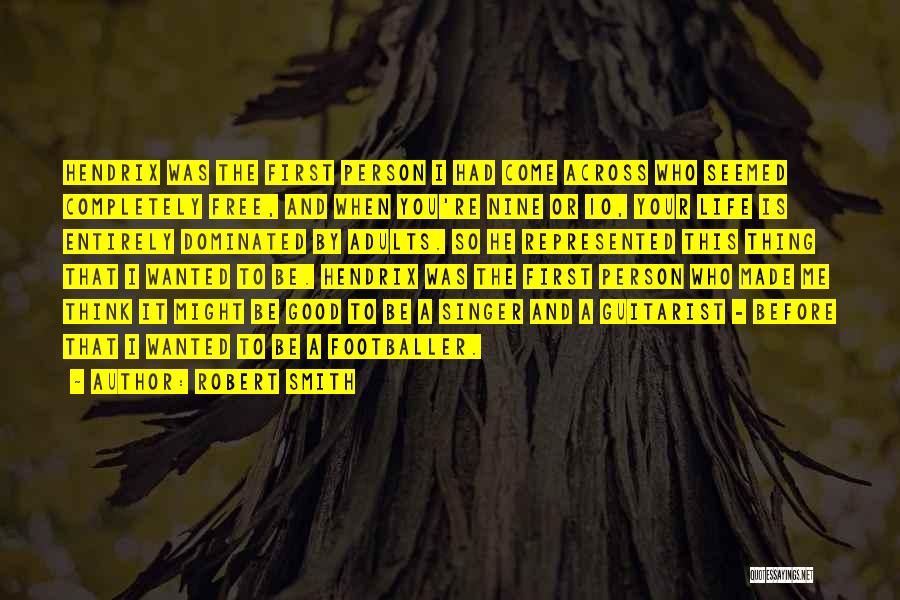 Robert Smith Quotes: Hendrix Was The First Person I Had Come Across Who Seemed Completely Free, And When You're Nine Or 10, Your