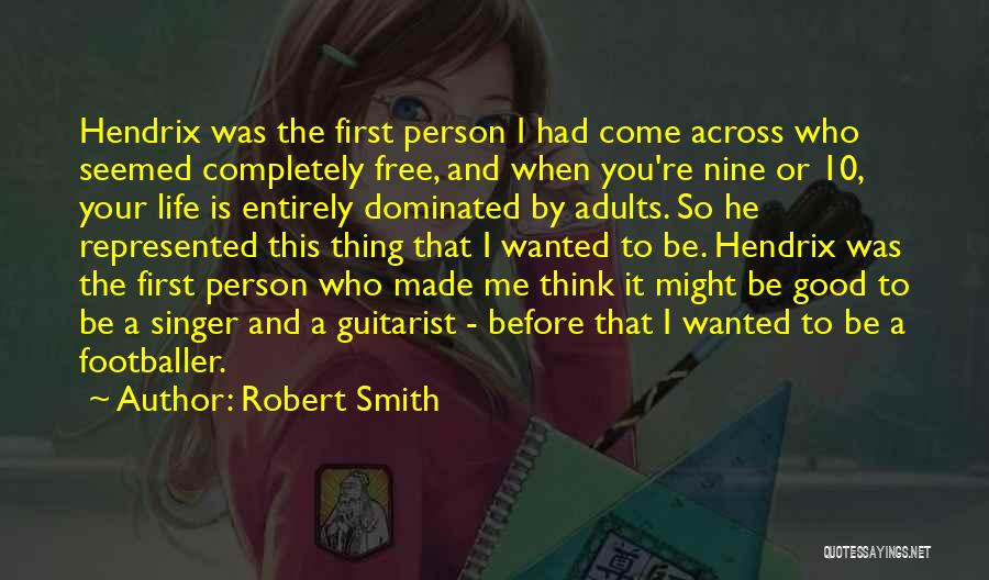 Robert Smith Quotes: Hendrix Was The First Person I Had Come Across Who Seemed Completely Free, And When You're Nine Or 10, Your