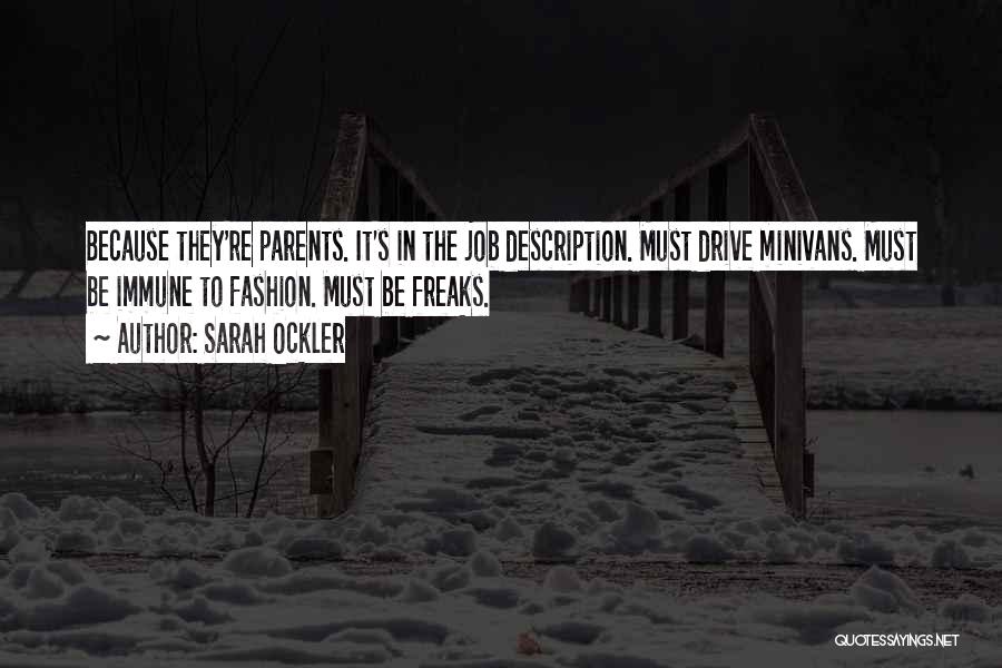 Sarah Ockler Quotes: Because They're Parents. It's In The Job Description. Must Drive Minivans. Must Be Immune To Fashion. Must Be Freaks.