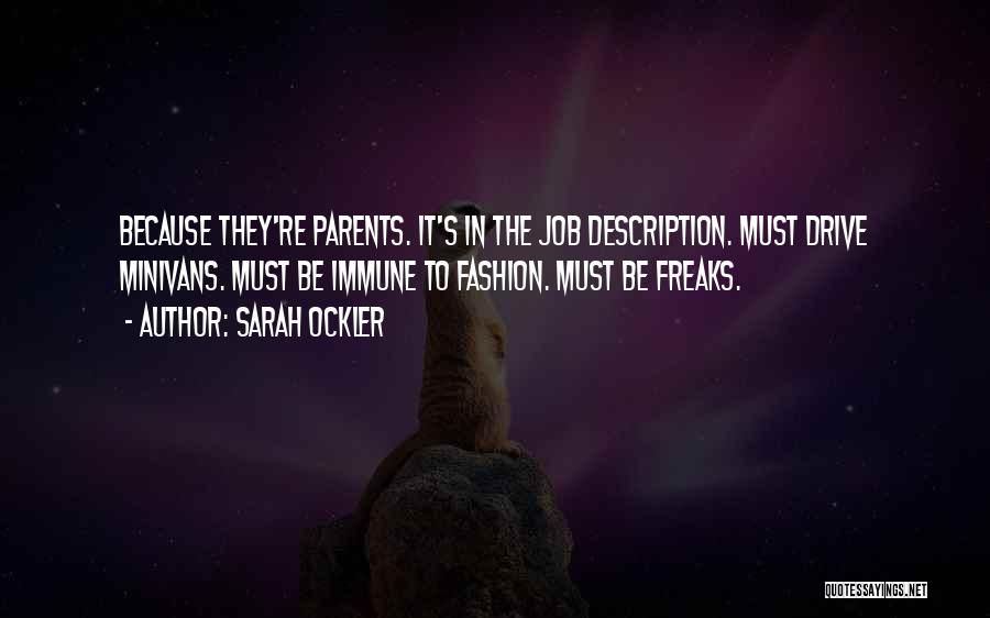 Sarah Ockler Quotes: Because They're Parents. It's In The Job Description. Must Drive Minivans. Must Be Immune To Fashion. Must Be Freaks.