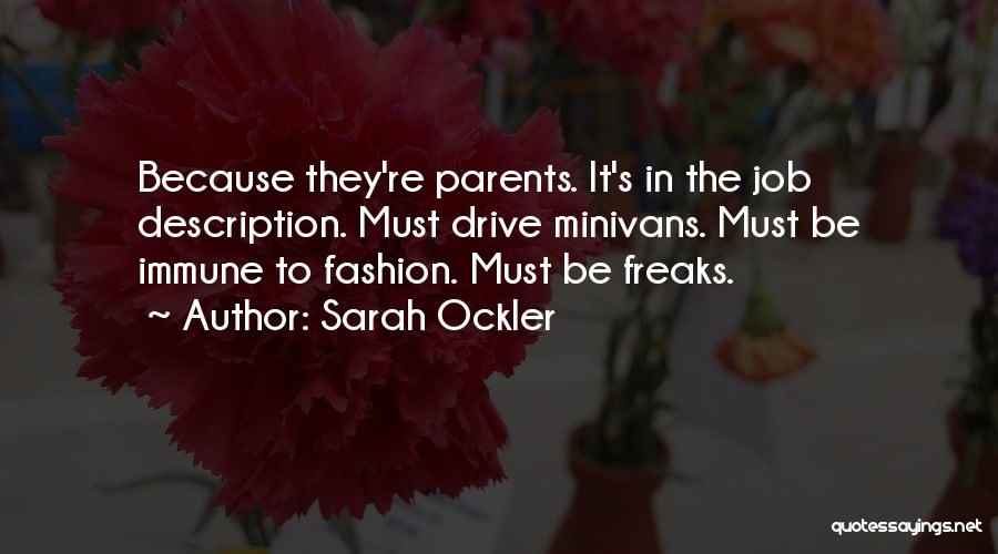 Sarah Ockler Quotes: Because They're Parents. It's In The Job Description. Must Drive Minivans. Must Be Immune To Fashion. Must Be Freaks.