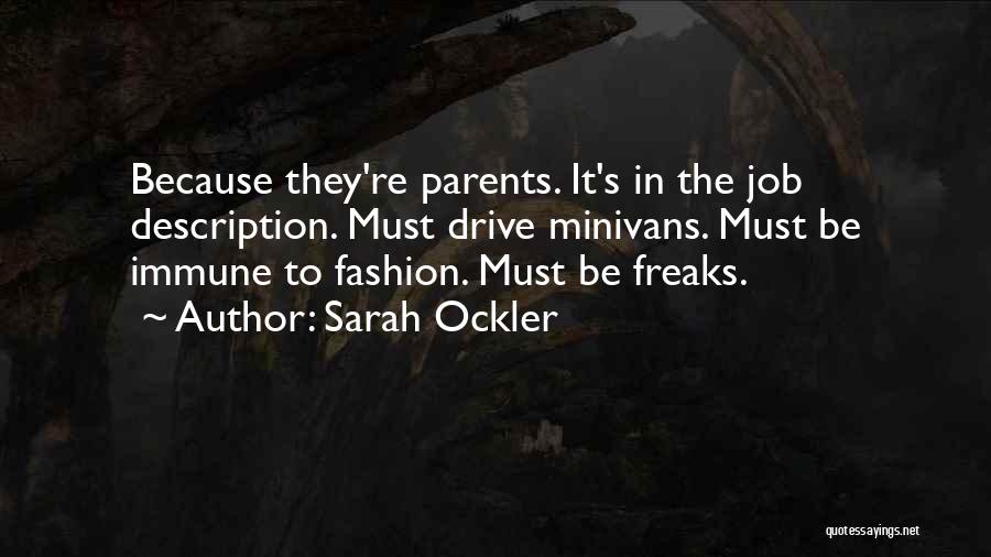 Sarah Ockler Quotes: Because They're Parents. It's In The Job Description. Must Drive Minivans. Must Be Immune To Fashion. Must Be Freaks.