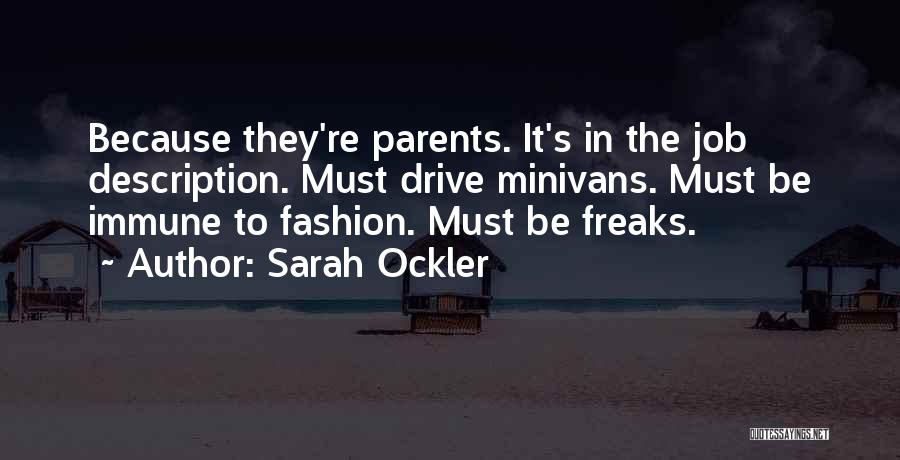 Sarah Ockler Quotes: Because They're Parents. It's In The Job Description. Must Drive Minivans. Must Be Immune To Fashion. Must Be Freaks.