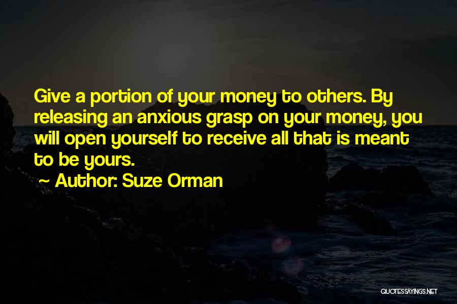 Suze Orman Quotes: Give A Portion Of Your Money To Others. By Releasing An Anxious Grasp On Your Money, You Will Open Yourself