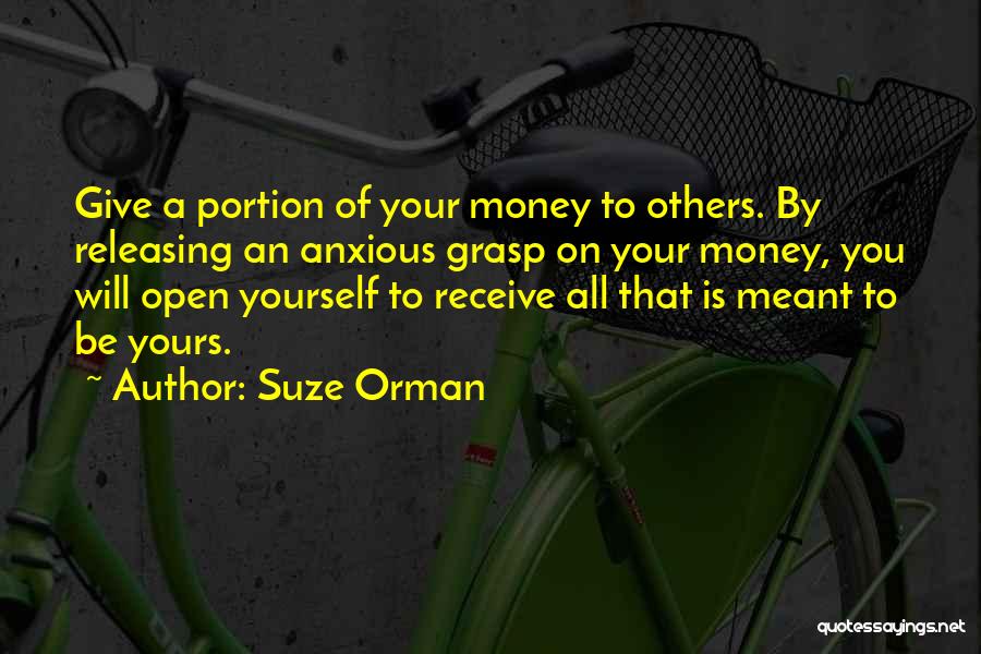 Suze Orman Quotes: Give A Portion Of Your Money To Others. By Releasing An Anxious Grasp On Your Money, You Will Open Yourself