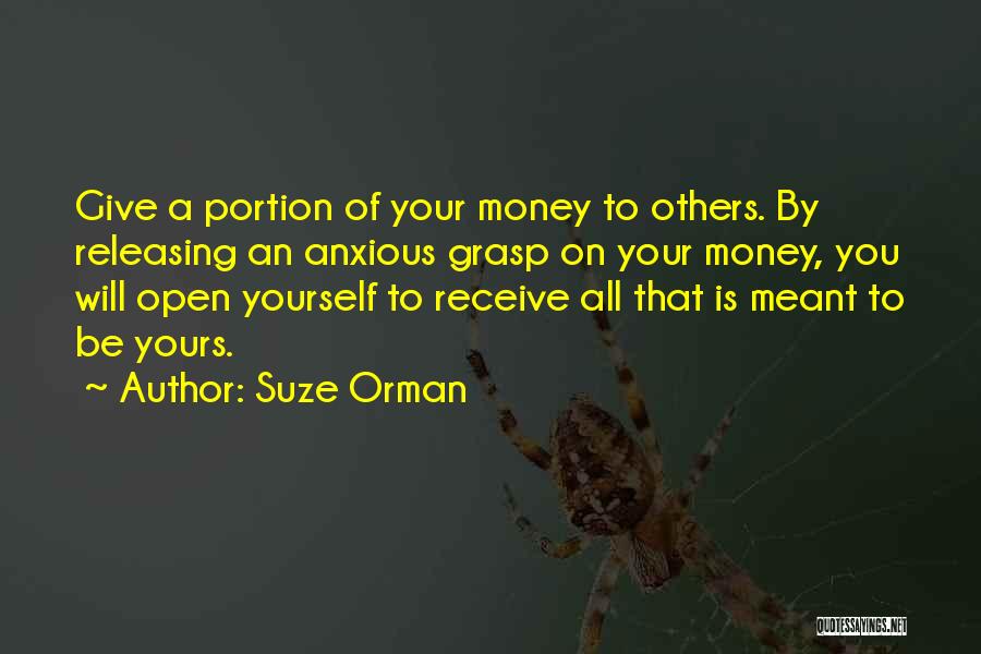 Suze Orman Quotes: Give A Portion Of Your Money To Others. By Releasing An Anxious Grasp On Your Money, You Will Open Yourself