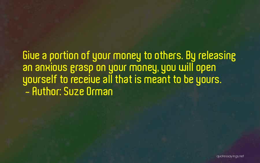 Suze Orman Quotes: Give A Portion Of Your Money To Others. By Releasing An Anxious Grasp On Your Money, You Will Open Yourself
