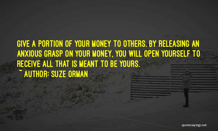 Suze Orman Quotes: Give A Portion Of Your Money To Others. By Releasing An Anxious Grasp On Your Money, You Will Open Yourself