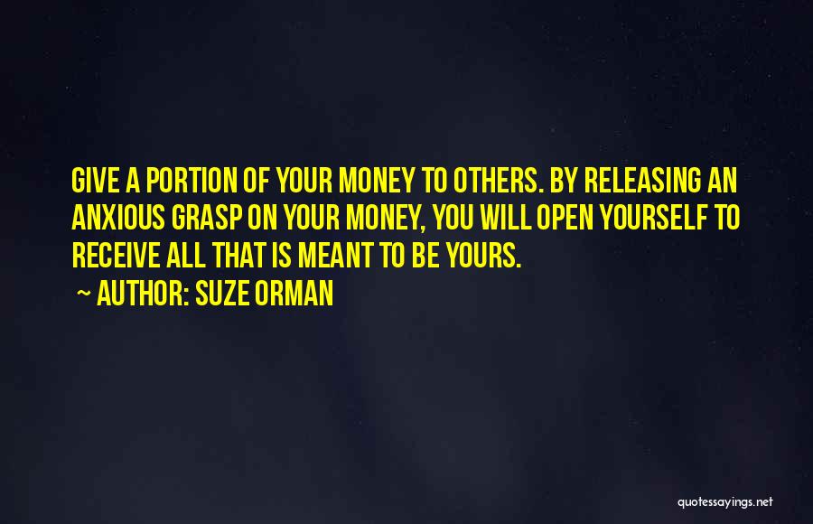 Suze Orman Quotes: Give A Portion Of Your Money To Others. By Releasing An Anxious Grasp On Your Money, You Will Open Yourself