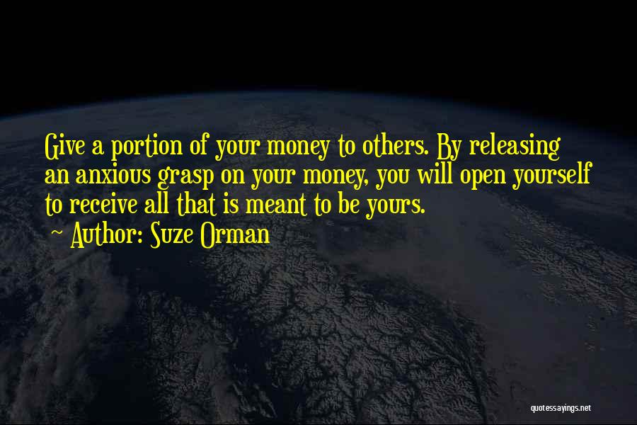 Suze Orman Quotes: Give A Portion Of Your Money To Others. By Releasing An Anxious Grasp On Your Money, You Will Open Yourself