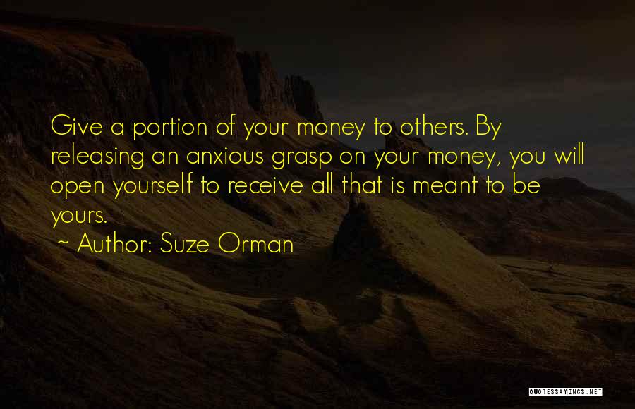 Suze Orman Quotes: Give A Portion Of Your Money To Others. By Releasing An Anxious Grasp On Your Money, You Will Open Yourself