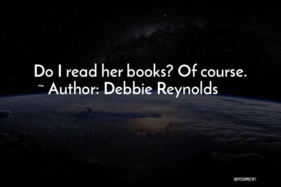 Debbie Reynolds Quotes: Do I Read Her Books? Of Course.