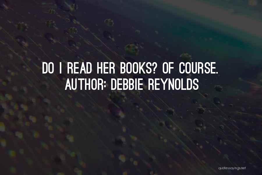 Debbie Reynolds Quotes: Do I Read Her Books? Of Course.