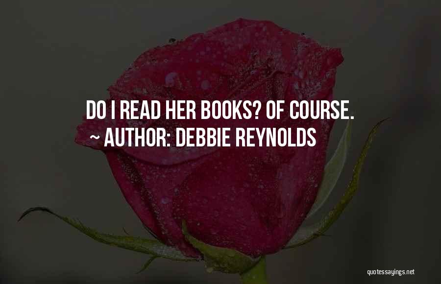 Debbie Reynolds Quotes: Do I Read Her Books? Of Course.