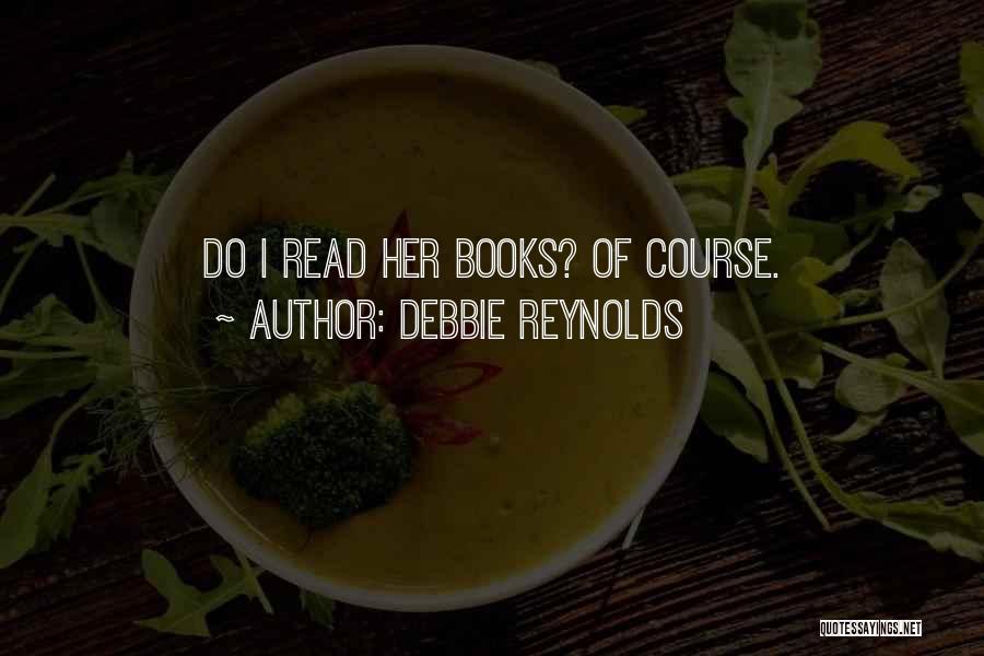 Debbie Reynolds Quotes: Do I Read Her Books? Of Course.