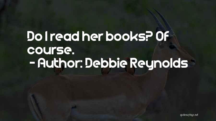 Debbie Reynolds Quotes: Do I Read Her Books? Of Course.