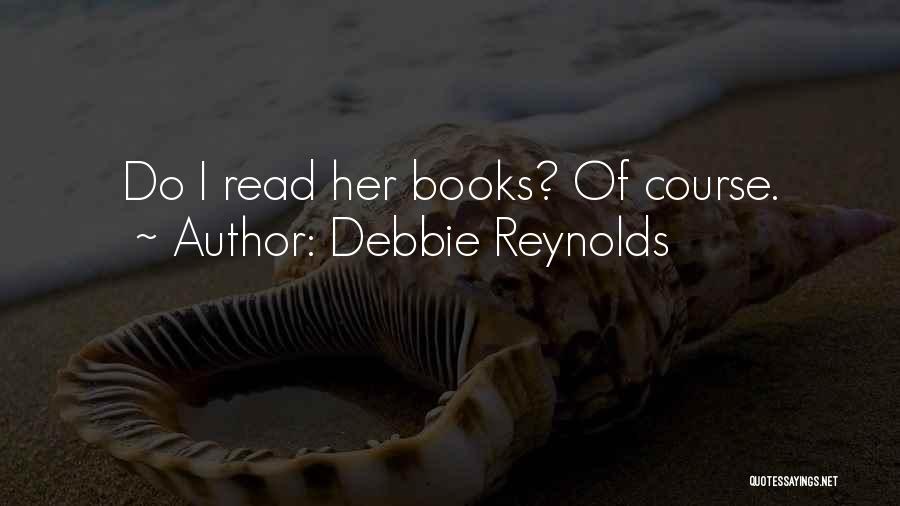 Debbie Reynolds Quotes: Do I Read Her Books? Of Course.