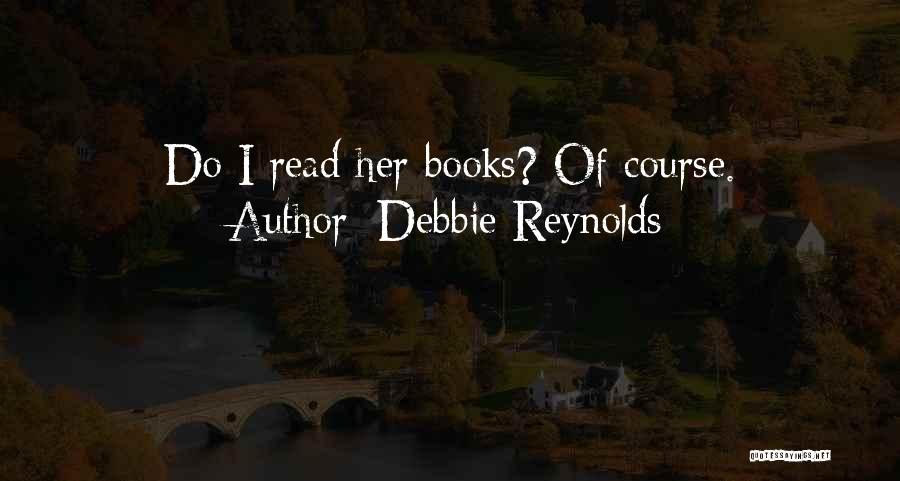 Debbie Reynolds Quotes: Do I Read Her Books? Of Course.