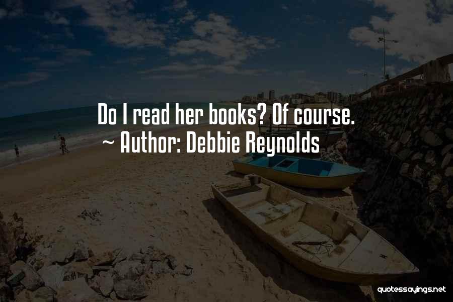 Debbie Reynolds Quotes: Do I Read Her Books? Of Course.
