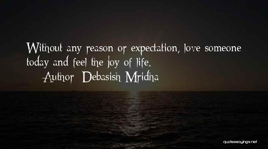 Debasish Mridha Quotes: Without Any Reason Or Expectation, Love Someone Today And Feel The Joy Of Life.