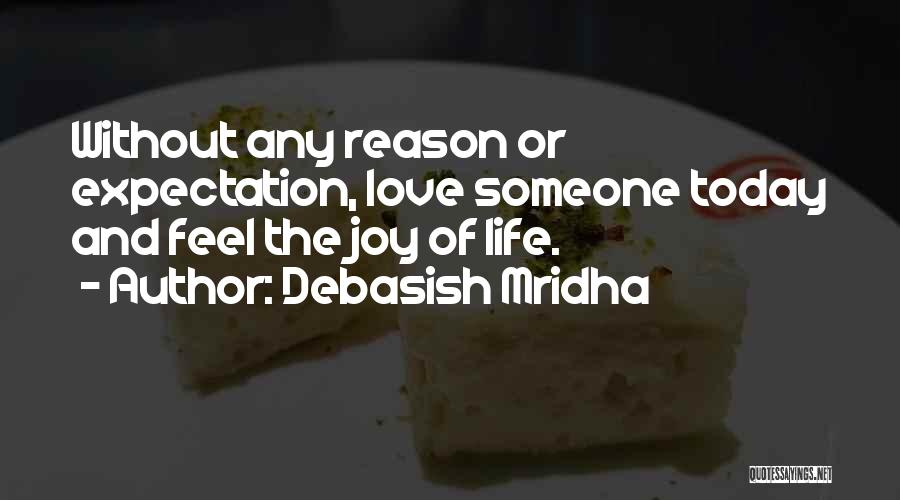 Debasish Mridha Quotes: Without Any Reason Or Expectation, Love Someone Today And Feel The Joy Of Life.