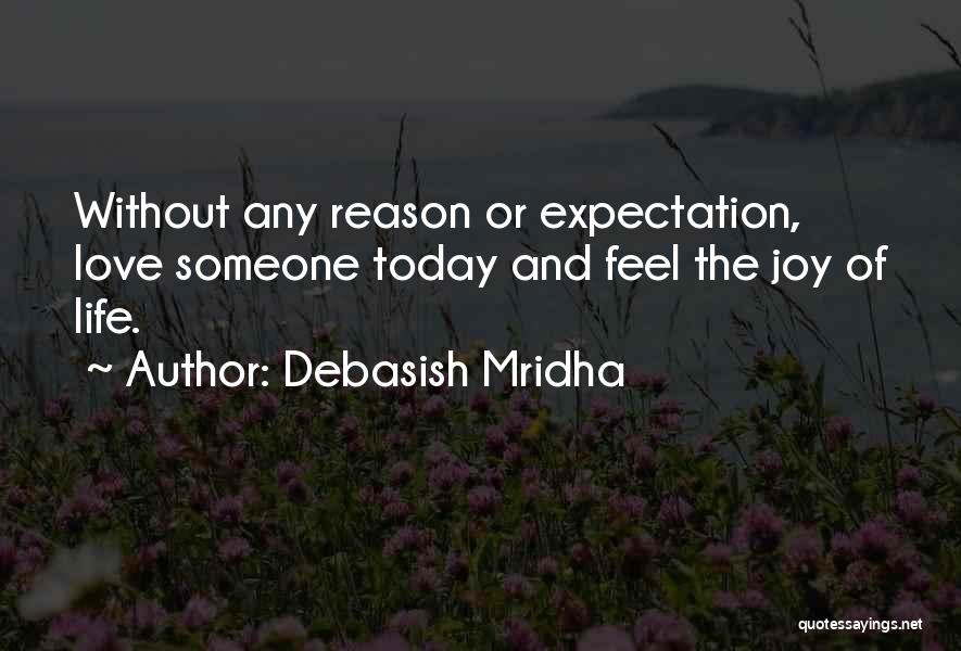 Debasish Mridha Quotes: Without Any Reason Or Expectation, Love Someone Today And Feel The Joy Of Life.