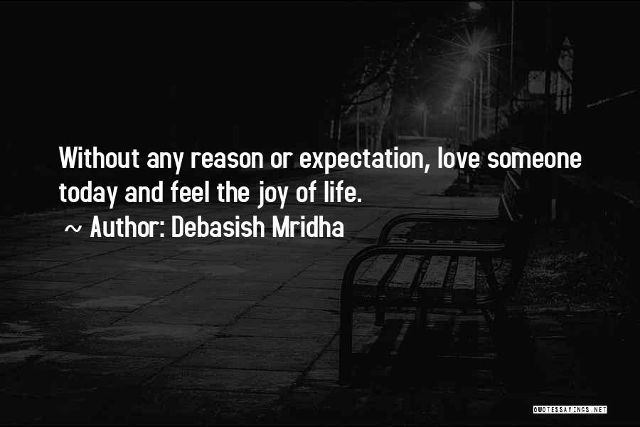 Debasish Mridha Quotes: Without Any Reason Or Expectation, Love Someone Today And Feel The Joy Of Life.