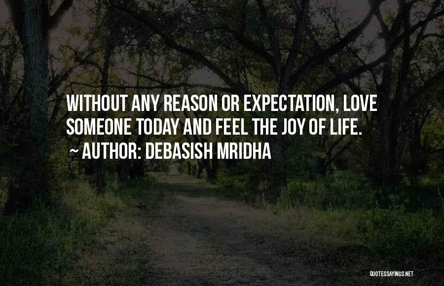 Debasish Mridha Quotes: Without Any Reason Or Expectation, Love Someone Today And Feel The Joy Of Life.