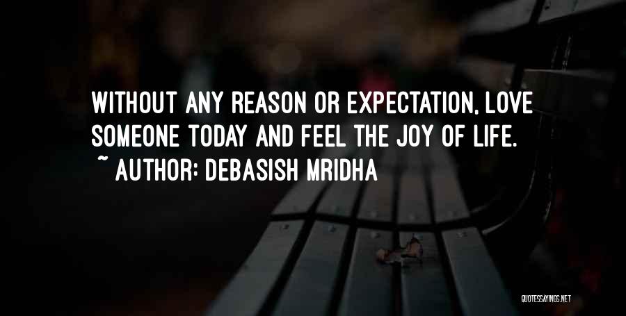 Debasish Mridha Quotes: Without Any Reason Or Expectation, Love Someone Today And Feel The Joy Of Life.
