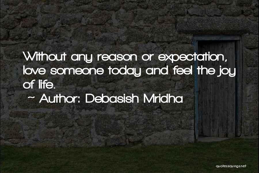 Debasish Mridha Quotes: Without Any Reason Or Expectation, Love Someone Today And Feel The Joy Of Life.