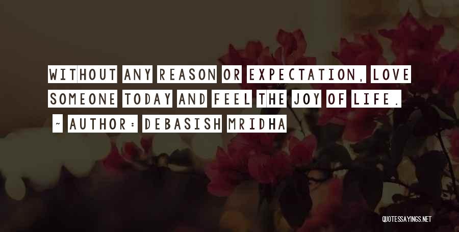 Debasish Mridha Quotes: Without Any Reason Or Expectation, Love Someone Today And Feel The Joy Of Life.