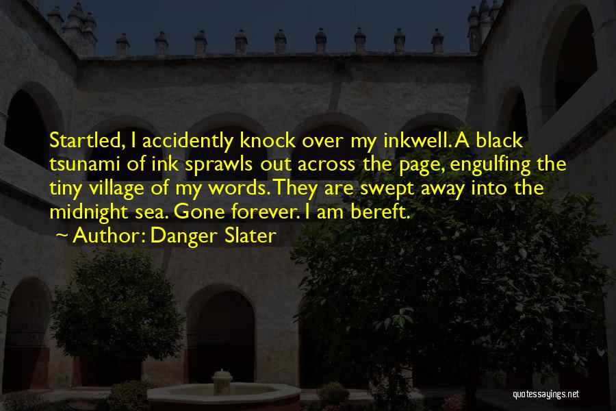 Danger Slater Quotes: Startled, I Accidently Knock Over My Inkwell. A Black Tsunami Of Ink Sprawls Out Across The Page, Engulfing The Tiny