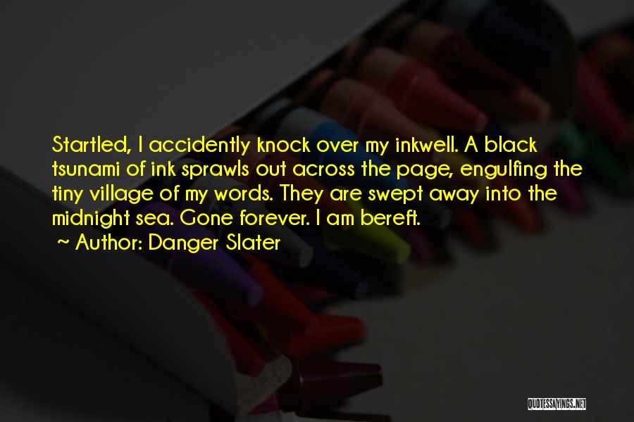 Danger Slater Quotes: Startled, I Accidently Knock Over My Inkwell. A Black Tsunami Of Ink Sprawls Out Across The Page, Engulfing The Tiny