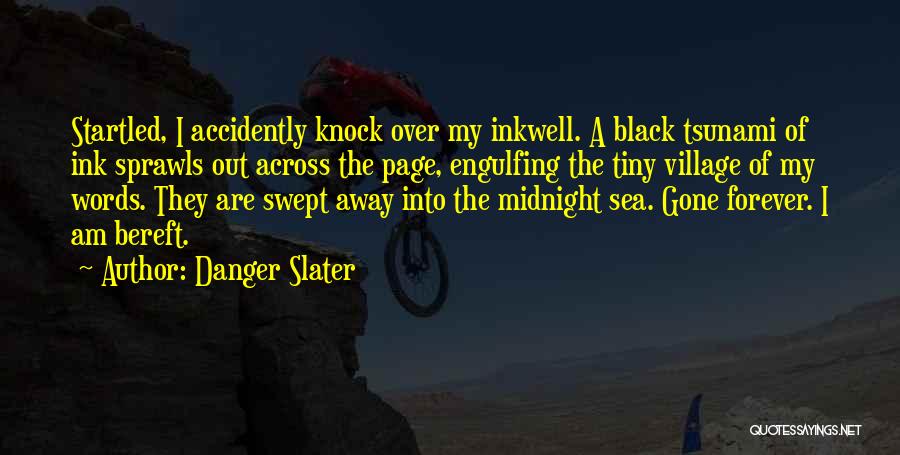 Danger Slater Quotes: Startled, I Accidently Knock Over My Inkwell. A Black Tsunami Of Ink Sprawls Out Across The Page, Engulfing The Tiny