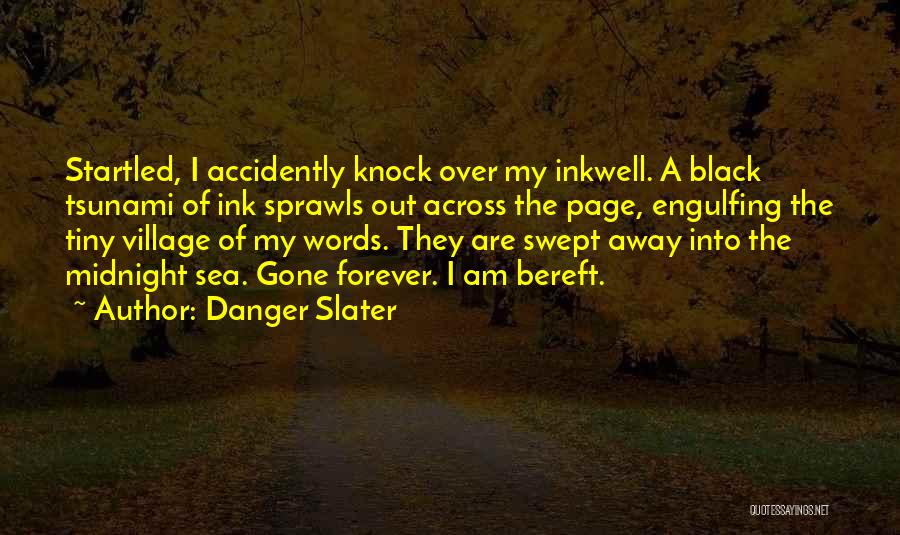 Danger Slater Quotes: Startled, I Accidently Knock Over My Inkwell. A Black Tsunami Of Ink Sprawls Out Across The Page, Engulfing The Tiny