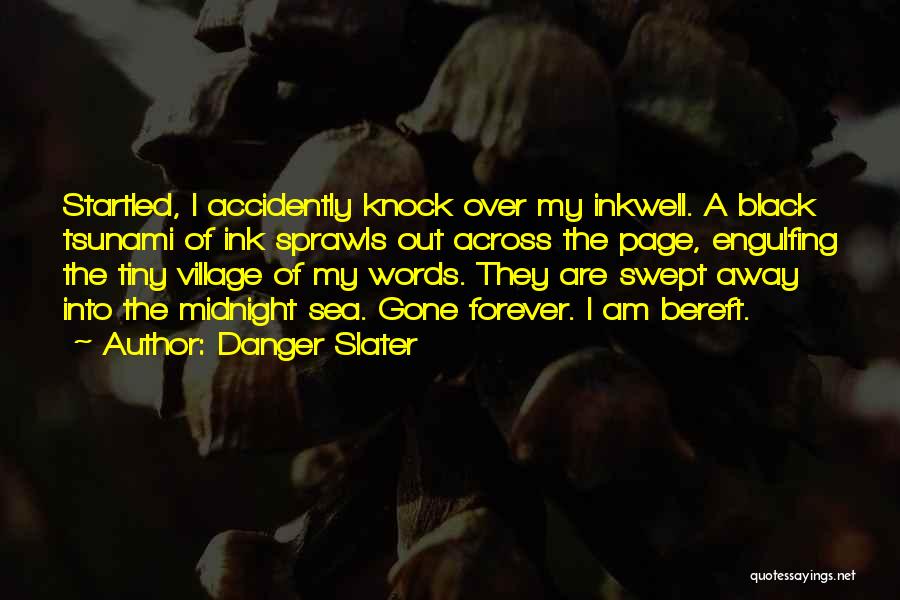 Danger Slater Quotes: Startled, I Accidently Knock Over My Inkwell. A Black Tsunami Of Ink Sprawls Out Across The Page, Engulfing The Tiny