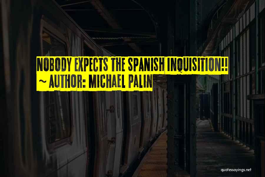 Michael Palin Quotes: Nobody Expects The Spanish Inquisition!!