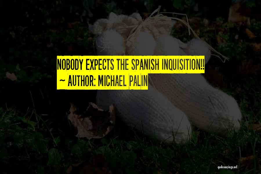 Michael Palin Quotes: Nobody Expects The Spanish Inquisition!!