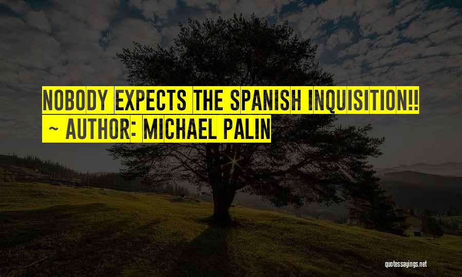 Michael Palin Quotes: Nobody Expects The Spanish Inquisition!!