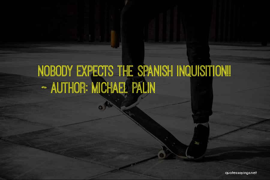 Michael Palin Quotes: Nobody Expects The Spanish Inquisition!!