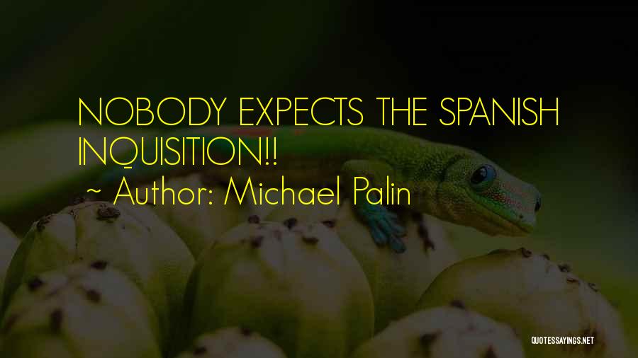 Michael Palin Quotes: Nobody Expects The Spanish Inquisition!!