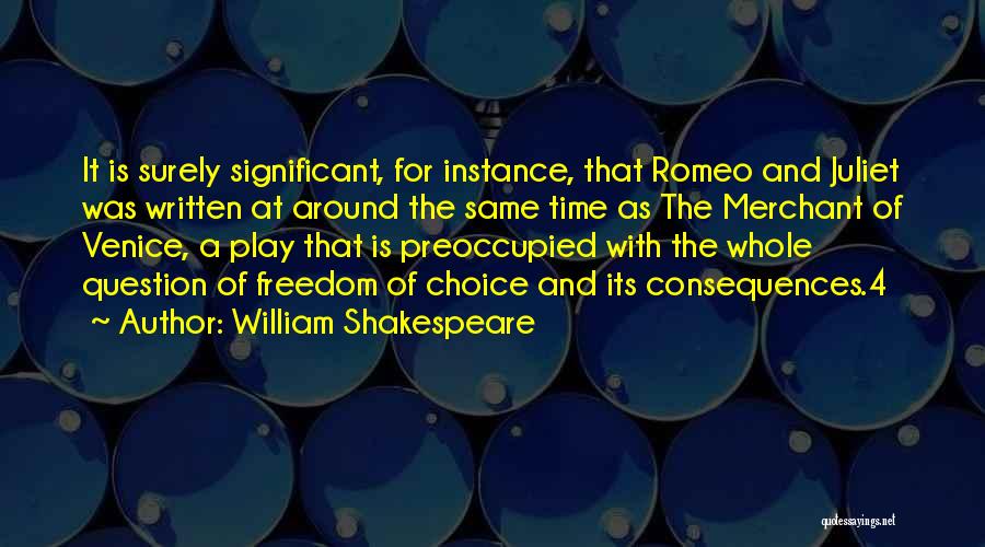 William Shakespeare Quotes: It Is Surely Significant, For Instance, That Romeo And Juliet Was Written At Around The Same Time As The Merchant