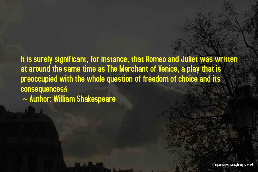 William Shakespeare Quotes: It Is Surely Significant, For Instance, That Romeo And Juliet Was Written At Around The Same Time As The Merchant