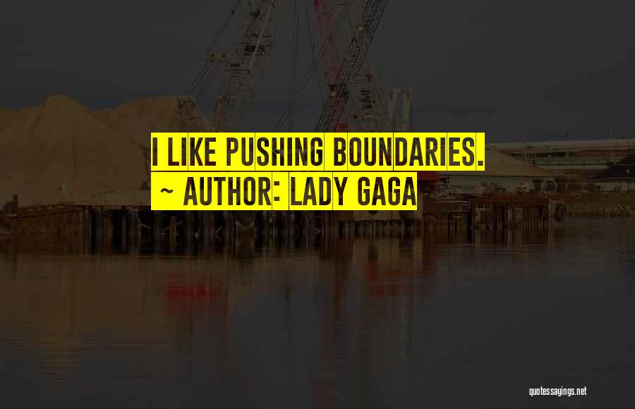 Lady Gaga Quotes: I Like Pushing Boundaries.